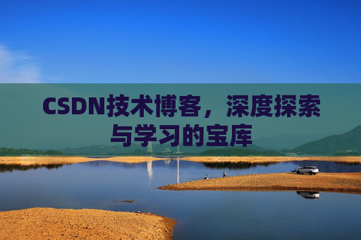 CSDN技术博客，深度探索与学习的宝库